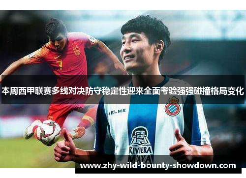 本周西甲联赛多线对决防守稳定性迎来全面考验强强碰撞格局变化 本周西甲联赛多线对决防守稳定性迎来全面考验强强碰撞格局变化