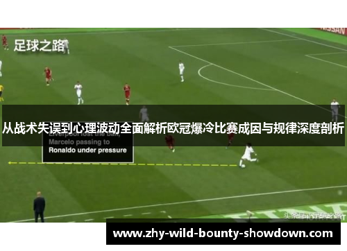 从战术失误到心理波动全面解析欧冠爆冷比赛成因与规律深度剖析 从战术失误到心理波动全面解析欧冠爆冷比赛成因与规律深度剖析