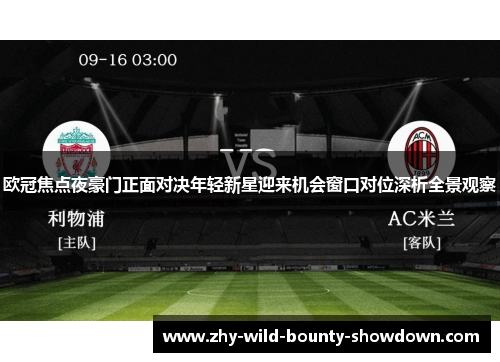 欧冠焦点夜豪门正面对决年轻新星迎来机会窗口对位深析全景观察 欧冠焦点夜豪门正面对决年轻新星迎来机会窗口对位深析全景观察