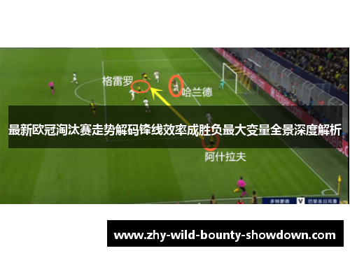 最新欧冠淘汰赛走势解码锋线效率成胜负最大变量全景深度解析 最新欧冠淘汰赛走势解码锋线效率成胜负最大变量全景深度解析