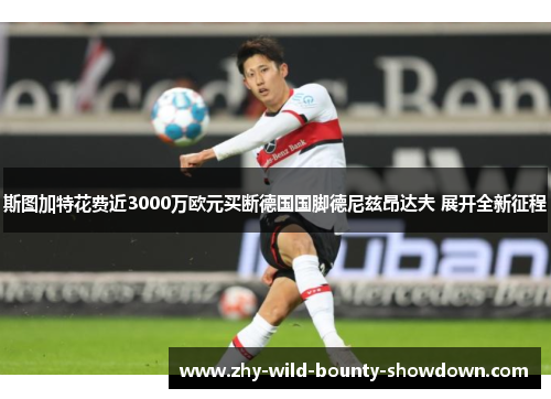 斯图加特花费近3000万欧元买断德国国脚德尼兹昂达夫 展开全新征程 斯图加特花费近3000万欧元买断德国国脚德尼兹昂达夫 展开全新征程