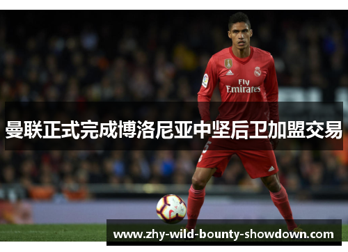 曼联正式完成博洛尼亚中坚后卫加盟交易 曼联正式完成博洛尼亚中坚后卫加盟交易