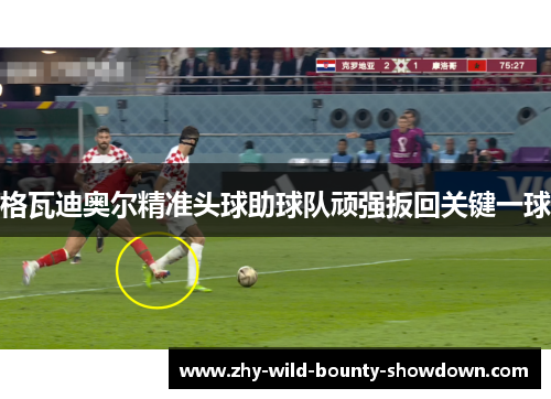 格瓦迪奥尔精准头球助球队顽强扳回关键一球