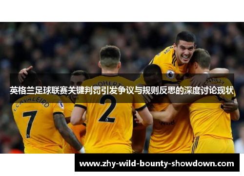 英格兰足球联赛关键判罚引发争议与规则反思的深度讨论现状