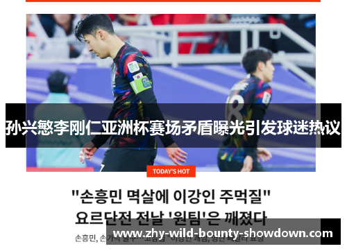 孙兴慜李刚仁亚洲杯赛场矛盾曝光引发球迷热议