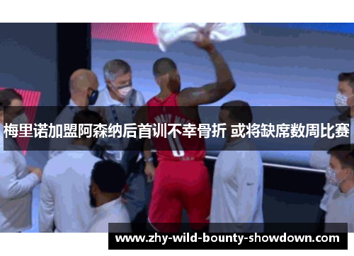 梅里诺加盟阿森纳后首训不幸骨折 或将缺席数周比赛 梅里诺加盟阿森纳后首训不幸骨折 或将缺席数周比赛