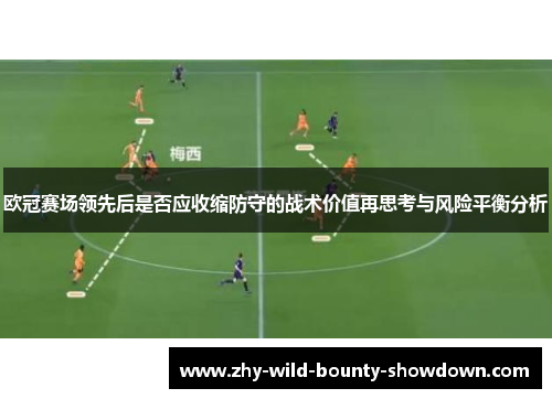 欧冠赛场领先后是否应收缩防守的战术价值再思考与风险平衡分析