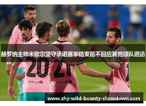 赫罗纳主帅米歇尔坚守承诺赛季结束前不回应其他球队邀请